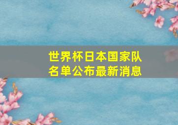 世界杯日本国家队名单公布最新消息