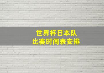 世界杯日本队比赛时间表安排