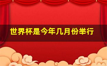 世界杯是今年几月份举行