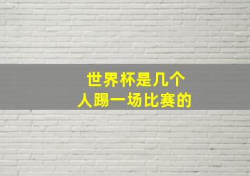 世界杯是几个人踢一场比赛的