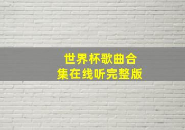 世界杯歌曲合集在线听完整版