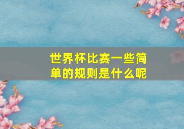 世界杯比赛一些简单的规则是什么呢