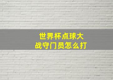 世界杯点球大战守门员怎么打