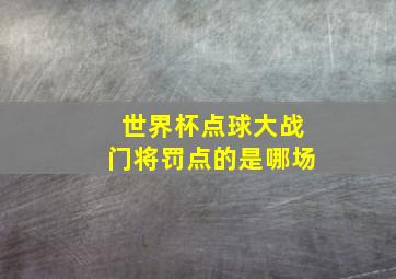 世界杯点球大战门将罚点的是哪场