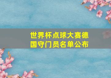 世界杯点球大赛德国守门员名单公布