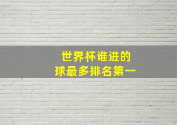 世界杯谁进的球最多排名第一