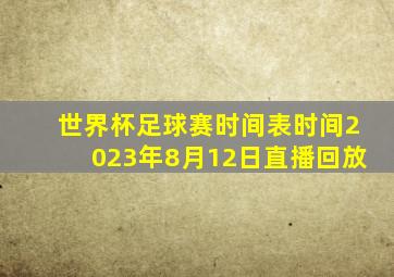 世界杯足球赛时间表时间2023年8月12日直播回放