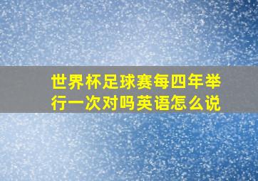 世界杯足球赛每四年举行一次对吗英语怎么说