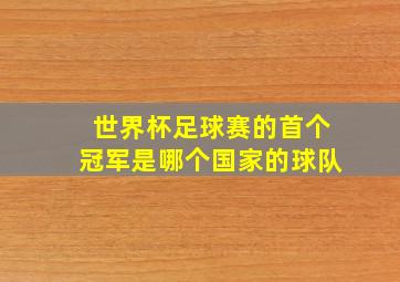 世界杯足球赛的首个冠军是哪个国家的球队