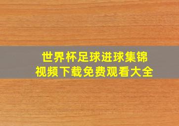 世界杯足球进球集锦视频下载免费观看大全