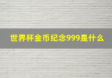 世界杯金币纪念999是什么