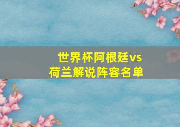 世界杯阿根廷vs荷兰解说阵容名单