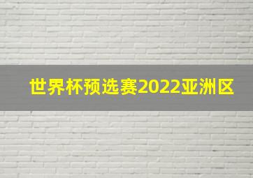 世界杯预选赛2022亚洲区