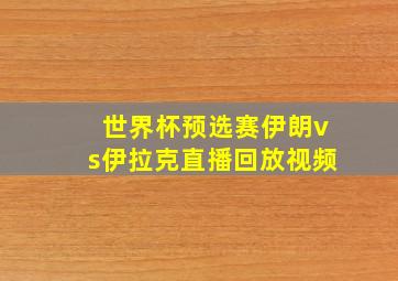 世界杯预选赛伊朗vs伊拉克直播回放视频