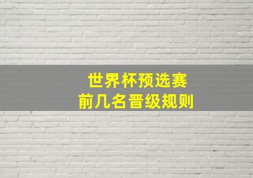 世界杯预选赛前几名晋级规则