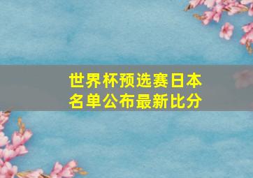 世界杯预选赛日本名单公布最新比分