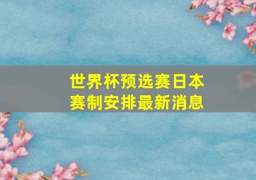 世界杯预选赛日本赛制安排最新消息