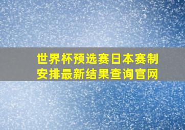 世界杯预选赛日本赛制安排最新结果查询官网