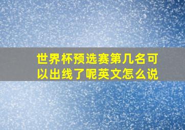 世界杯预选赛第几名可以出线了呢英文怎么说