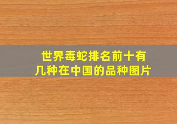 世界毒蛇排名前十有几种在中国的品种图片