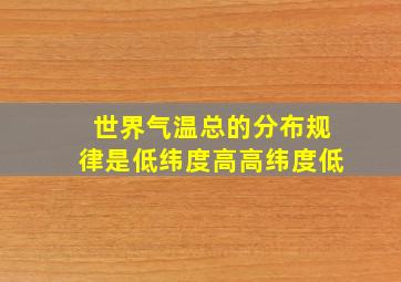 世界气温总的分布规律是低纬度高高纬度低