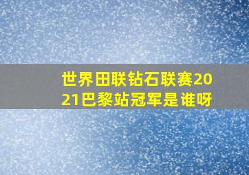 世界田联钻石联赛2021巴黎站冠军是谁呀