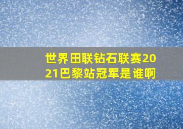 世界田联钻石联赛2021巴黎站冠军是谁啊