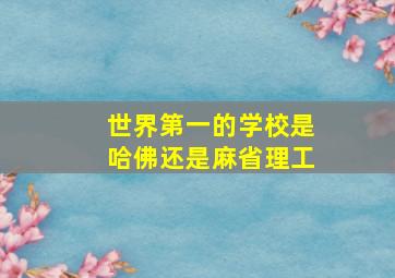 世界第一的学校是哈佛还是麻省理工