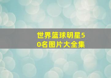 世界篮球明星50名图片大全集