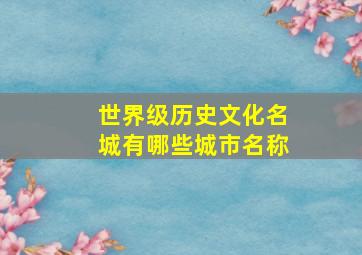 世界级历史文化名城有哪些城市名称