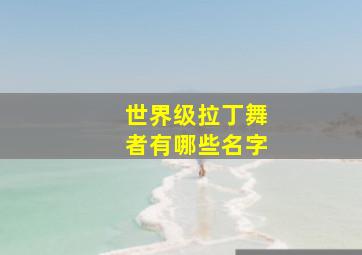 世界级拉丁舞者有哪些名字