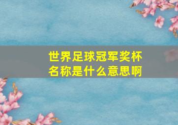 世界足球冠军奖杯名称是什么意思啊