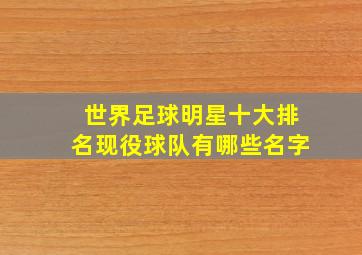 世界足球明星十大排名现役球队有哪些名字