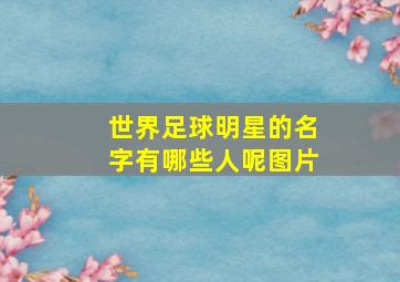 世界足球明星的名字有哪些人呢图片