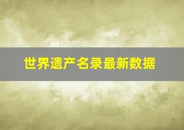 世界遗产名录最新数据