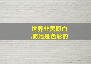 世界非黑即白,而她是色彩的