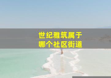 世纪雅筑属于哪个社区街道