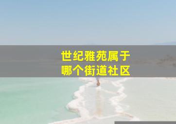 世纪雅苑属于哪个街道社区