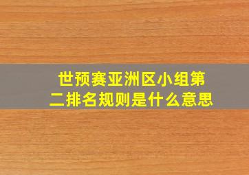 世预赛亚洲区小组第二排名规则是什么意思