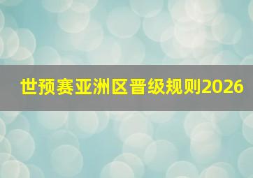 世预赛亚洲区晋级规则2026