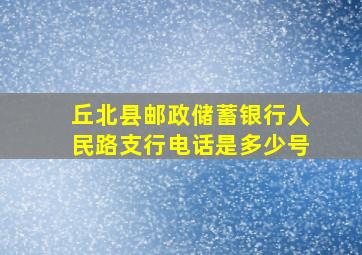 丘北县邮政储蓄银行人民路支行电话是多少号