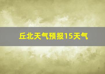 丘北天气预报15天气