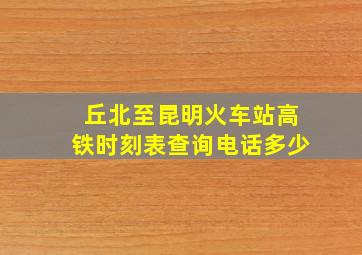 丘北至昆明火车站高铁时刻表查询电话多少