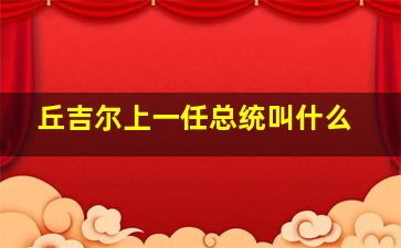 丘吉尔上一任总统叫什么