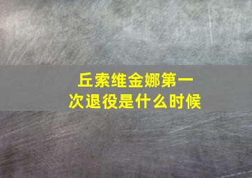 丘索维金娜第一次退役是什么时候