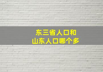 东三省人口和山东人口哪个多