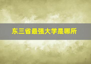 东三省最强大学是哪所