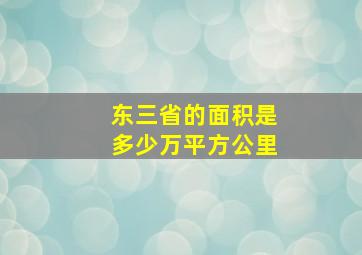 东三省的面积是多少万平方公里