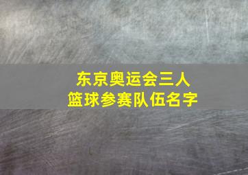 东京奥运会三人篮球参赛队伍名字