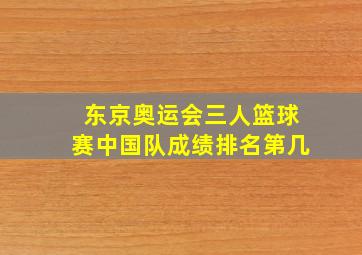 东京奥运会三人篮球赛中国队成绩排名第几